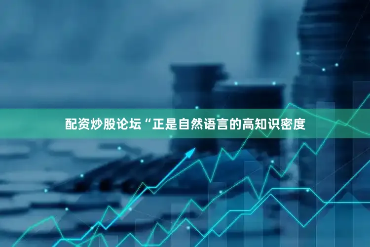 配资炒股论坛“正是自然语言的高知识密度
